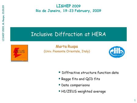 LISHEP 2009, M. Ruspa, 21.01.09 1 Inclusive Diffraction at HERA Marta Ruspa (Univ. Piemonte Orientale, Italy) LISHEP 2009 Rio de Janeiro, 19-23 February,