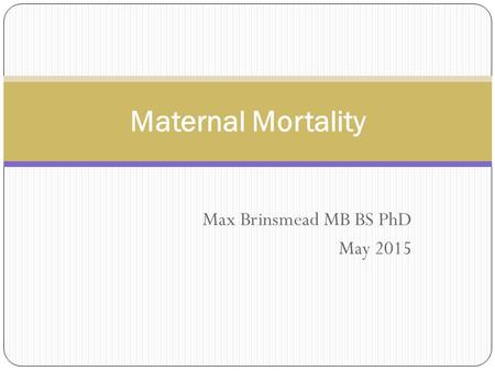 Max Brinsmead MB BS PhD May 2015 Maternal Mortality.