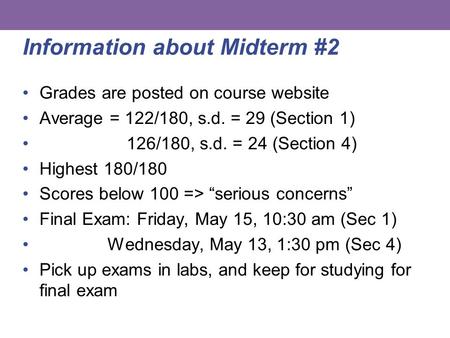 Information about Midterm #2 Grades are posted on course website Average = 122/180, s.d. = 29 (Section 1) 126/180, s.d. = 24 (Section 4) Highest 180/180.