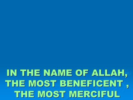IN THE NAME OF ALLAH, THE MOST BENEFICENT, THE MOST MERCIFUL.
