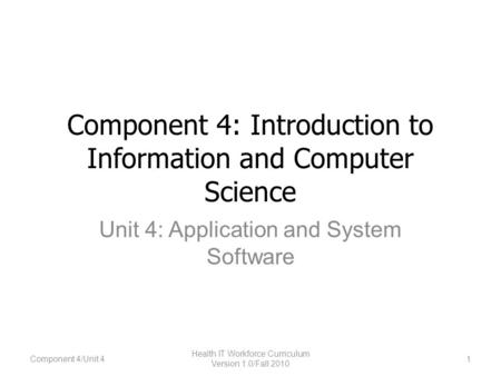 Component 4: Introduction to Information and Computer Science Unit 4: Application and System Software 1 Health IT Workforce Curriculum Version 1.0/Fall.