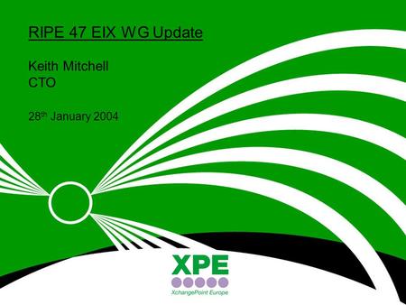 © XchangePoint Holdings Ltd 2004 RIPE 47 EIX WG Update Keith Mitchell CTO 28 th January 2004.