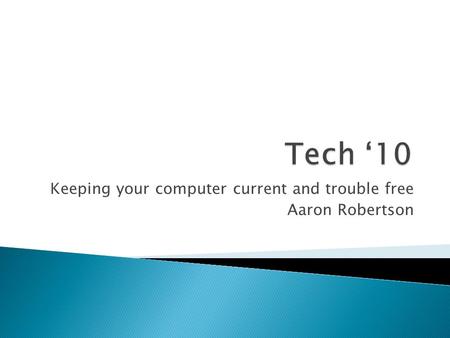 Keeping your computer current and trouble free Aaron Robertson.