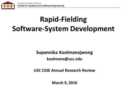 University of Southern California Center for Systems and Software Engineering Rapid-Fielding Software-System Development Supannika Koolmanojwong