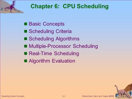 Silberschatz, Galvin and Gagne  2002 6.1 Operating System Concepts Chapter 6: CPU Scheduling Basic Concepts Scheduling Criteria Scheduling Algorithms.