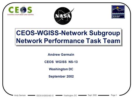 Andy Germain CEOS-WGISS-NS-13 Page 1 Washington, DC Sept. 2002 CEOS-WGISS-Network Subgroup Network Performance Task Team Andrew Germain CEOS WGISS NS-13.