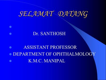 SELAMAT DATANG Dr. SANTHOSH ASSISTANT PROFESSOR