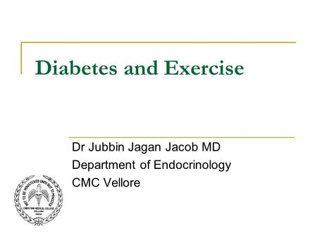 Diabetes and Exercise Dr Jubbin Jagan Jacob MD Department of Endocrinology CMC Vellore.