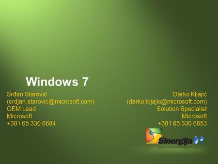Windows 7 Darko Kljajić Solution Specialist Microsoft +381 65 330 6653 Srđan Starović OEM.