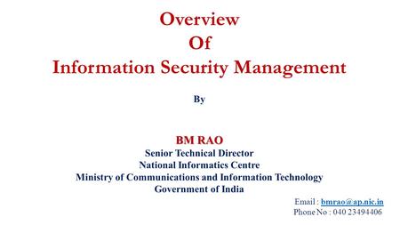 Overview Of Information Security Management By BM RAO Senior Technical Director National Informatics Centre Ministry of Communications and Information.