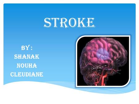 STROKE BY : Shanak Nouha cleudiane.  Definition of stroke  Types  Symptoms  Fast test  Causes  Warning signs  Prevention  Treatment  Summary.