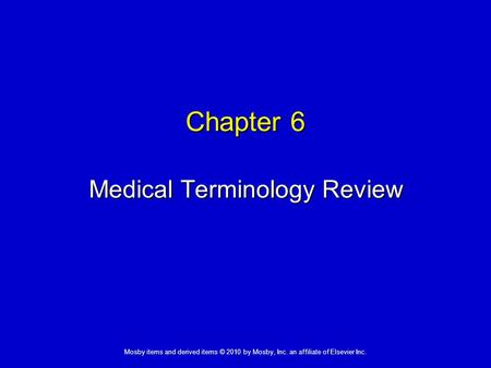 Mosby items and derived items © 2010 by Mosby, Inc. an affiliate of Elsevier Inc. Chapter 6 Medical Terminology Review.
