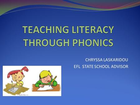 CHRYSSA LASKARIDOU EFL STATE SCHOOL ADVISOR. Teaching literacy How do you teach young learners to read and write?