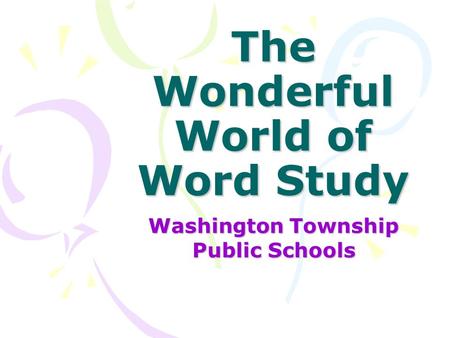 The Wonderful World of Word Study Washington Township Public Schools.
