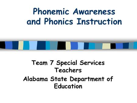 Phonemic Awareness and Phonics Instruction Team 7 Special Services Teachers Alabama State Department of Education.