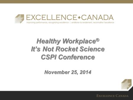 Healthy Workplace ® It’s Not Rocket Science CSPI Conference November 25, 2014.