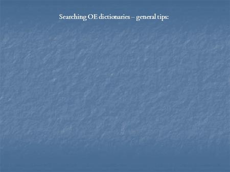 Searching OE dictionaries – general tips:. try looking up the words with/out the most frequent prefixes: ge- / be-