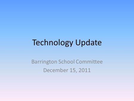 Technology Update Barrington School Committee December 15, 2011.