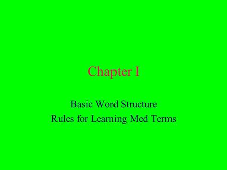 Chapter I Basic Word Structure Rules for Learning Med Terms.