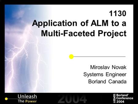 1130 Application of ALM to a Multi-Faceted Project Miroslav Novak Systems Engineer Borland Canada.