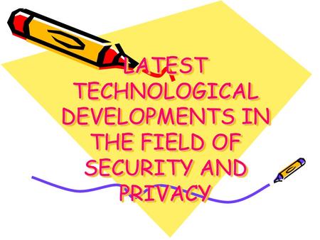LATEST TECHNOLOGICAL DEVELOPMENTS IN THE FIELD OF SECURITY AND PRIVACY.