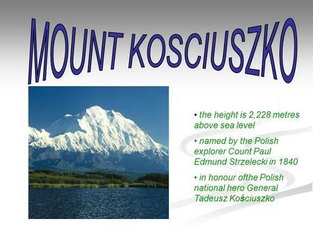 The height is 2,228 metres above sea level named by the Polish explorer Count Paul Edmund Strzelecki in 1840 in honour ofthe Polish national hero General.