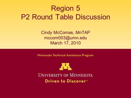 Region 5 P2 Round Table Discussion Cindy McComas, MnTAP March 17, 2010.