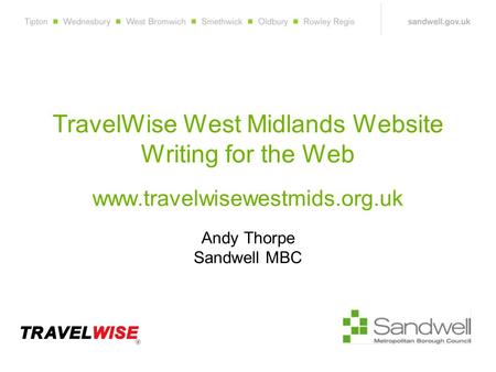 TravelWise West Midlands Website Writing for the Web www.travelwisewestmids.org.uk Andy Thorpe Sandwell MBC.