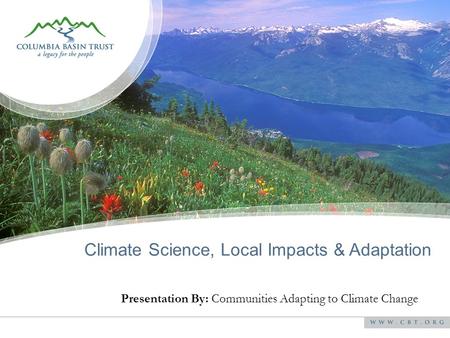 Presentation By: Communities Adapting to Climate Change Climate Science, Local Impacts & Adaptation.