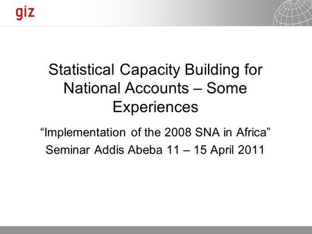 10.09.2015 Seite 1 Statistical Capacity Building for National Accounts – Some Experiences “Implementation of the 2008 SNA in Africa” Seminar Addis Abeba.