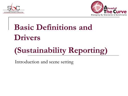 Basic Definitions and Drivers (Sustainability Reporting) Introduction and scene setting.