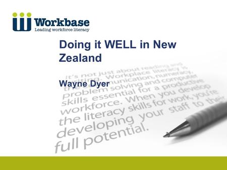 Doing it WELL in New Zealand Wayne Dyer. Workplace literacy in New Zealand systemic approach workplace literacy programs industry training organisations.
