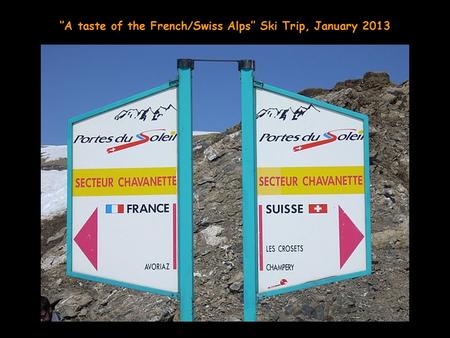 ‘’A taste of the French/Swiss Alps’’ Ski Trip, January 2013.
