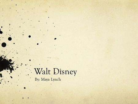 Walt Disney By: Maya Lynch. History Born December 5, 1901 Died December 15, 1966 Co founder of Walt Disney Productions.