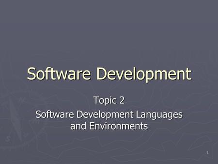 1 Software Development Topic 2 Software Development Languages and Environments.