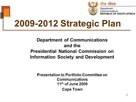 1 Department of Communications and the Presidential National Commission on Information Society and Development Presentation to Portfolio Committee on Communications.