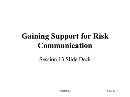 Session 13 Gaining Support for Risk Communication Session 13 Slide Deck Slide 13-1.