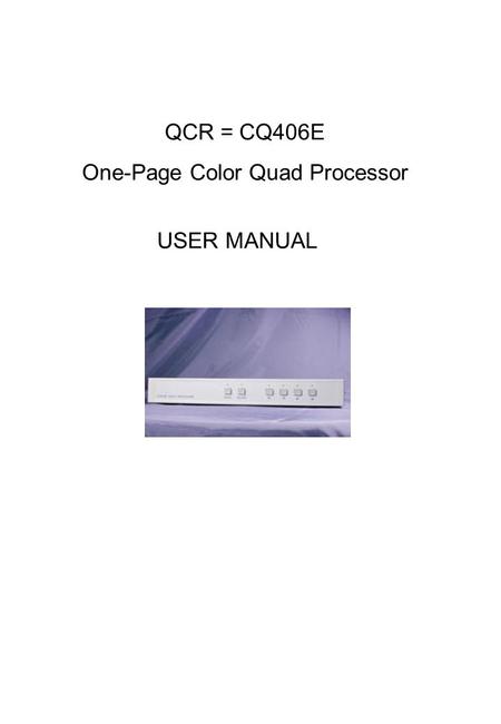 QCR = CQ406E One-Page Color Quad Processor USER MANUAL.