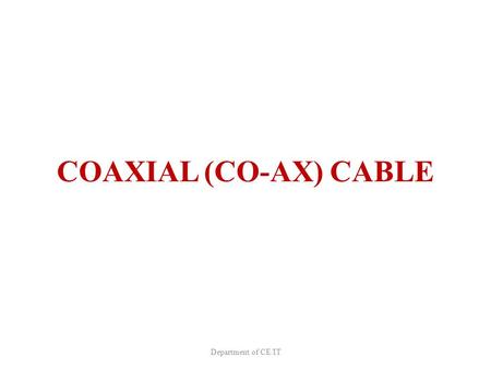 COAXIAL (CO-AX) CABLE Department of CE/IT. Introduction Types – Baseband – Broadband Uses Advantages Disadvantages Application Department of CE/IT.