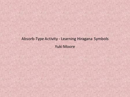 Absorb-Type Activity - Learning Hiragana Symbols Yuki Moore.
