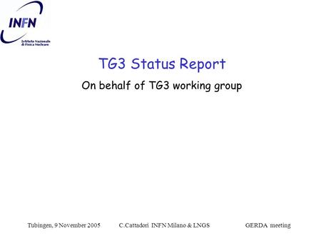 Tubingen, 9 November 2005C.Cattadori INFN Milano & LNGS GERDA meeting TG3 Status Report On behalf of TG3 working group.