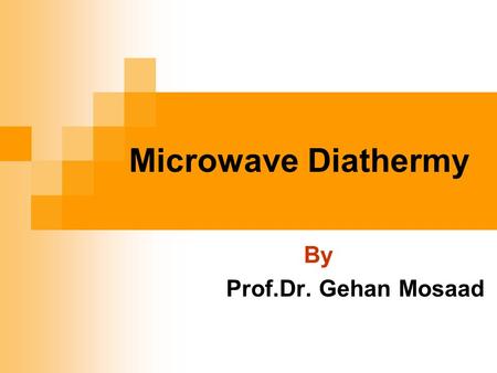 Microwave Diathermy By Prof.Dr. Gehan Mosaad.