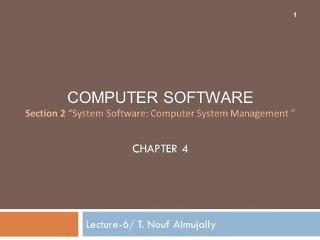 COMPUTER SOFTWARE Section 2 “System Software: Computer System Management ” CHAPTER 4 Lecture-6/ T. Nouf Almujally 1.