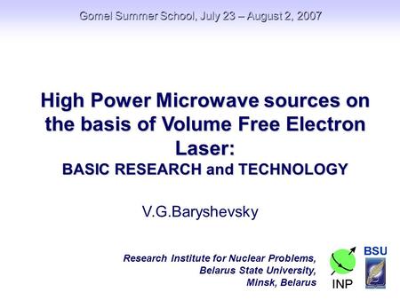 High Power Microwave sources on the basis of Volume Free Electron Laser: BASIC RESEARCH and TECHNOLOGY Research Institute for Nuclear Problems, Belarus.