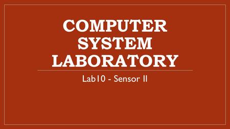 COMPUTER SYSTEM LABORATORY Lab10 - Sensor II. Lab 10 Experimental Goal Learn how to write programs on the PTK development board (STM32F207). 2013/11/19/