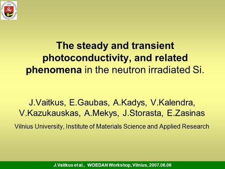 J.Vaitkus et al., WOEDAN Workshop, Vilnius, 2007.06.06 The steady and transient photoconductivity, and related phenomena in the neutron irradiated Si.