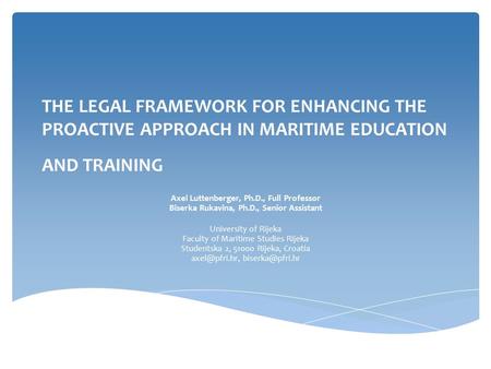 THE LEGAL FRAMEWORK FOR ENHANCING THE PROACTIVE APPROACH IN MARITIME EDUCATION AND TRAINING Axel Luttenberger, Ph.D., Full Professor Biserka Rukavina,