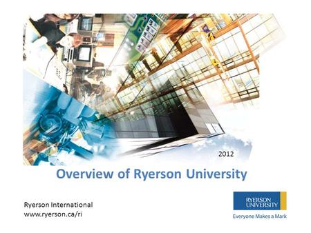 Overview of Ryerson University Ryerson International www.ryerson.ca/ri 2012.