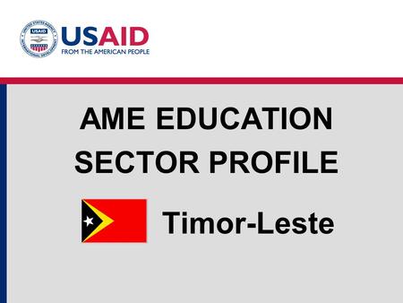 Timor-Leste AME EDUCATION SECTOR PROFILE. Education Structure Timor-Leste Source: UNESCO Institute for Statistics, World Bank EdStats Education System.