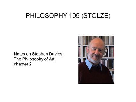 PHILOSOPHY 105 (STOLZE) Notes on Stephen Davies, The Philosophy of Art, chapter 2.